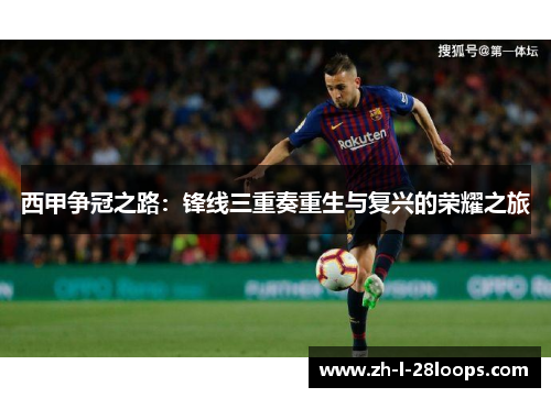 西甲争冠之路：锋线三重奏重生与复兴的荣耀之旅