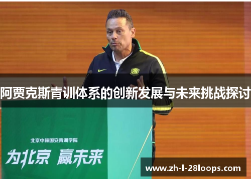 阿贾克斯青训体系的创新发展与未来挑战探讨