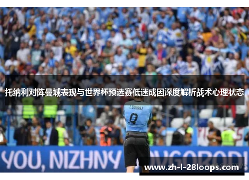 托纳利对阵曼城表现与世界杯预选赛低迷成因深度解析战术心理状态